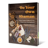 Be Your Own Shaman - 1st Edition